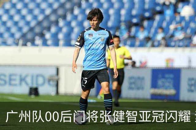 广州队00后门将张健智亚冠闪耀 素质出众一队报名